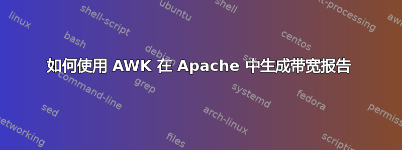 如何使用 AWK 在 Apache 中生成带宽报告