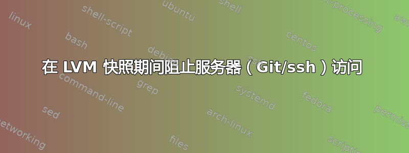 在 LVM 快照期间阻止服务器（Git/ssh）访问