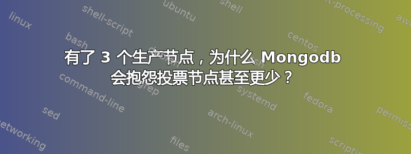 有了 3 个生产节点，为什么 Mongodb 会抱怨投票节点甚至更少？