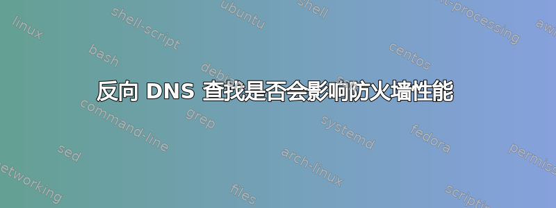 反向 DNS 查找是否会影响防火墙性能