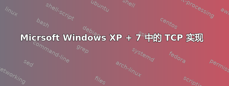 Micrsoft Windows XP + 7 中的 TCP 实现 