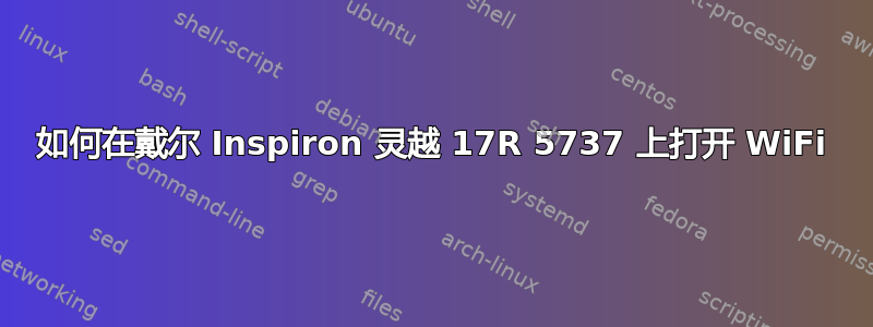 如何在戴尔 Inspiron 灵越 17R 5737 上打开 WiFi