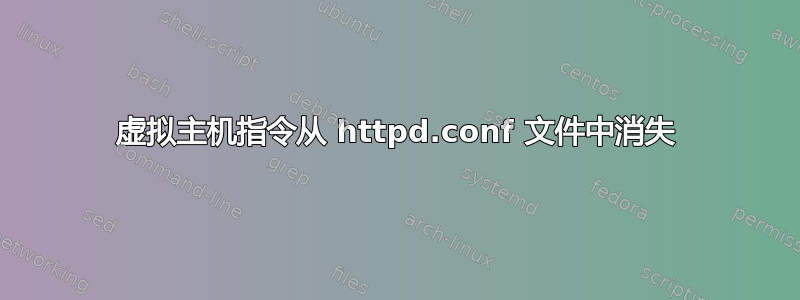 虚拟主机指令从 httpd.conf 文件中消失