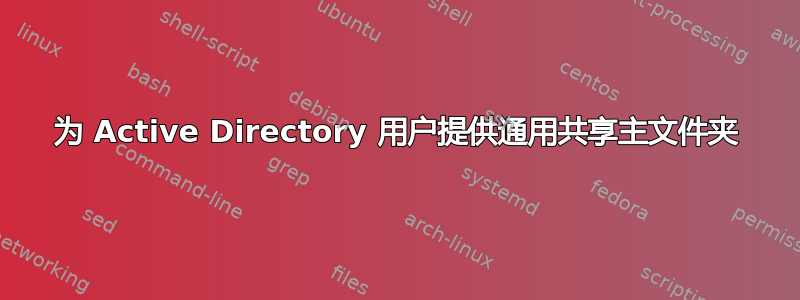 为 Active Directory 用户提供通用共享主文件夹