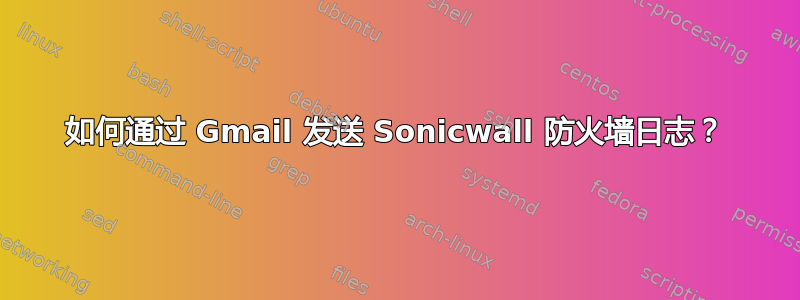 如何通过 Gmail 发送 Sonicwall 防火墙日志？