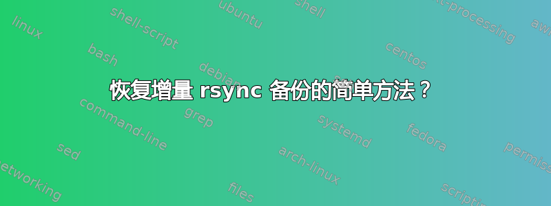 恢复增量 rsync 备份的简单方法？