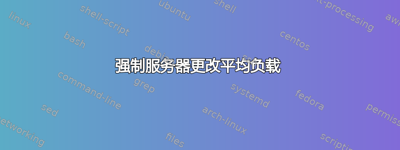 强制服务器更改平均负载