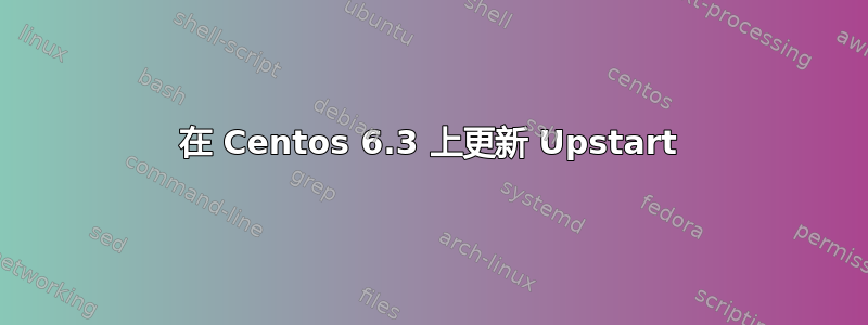 在 Centos 6.3 上更新 Upstart