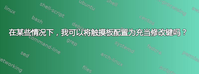 在某些情况下，我可以将触摸板配置为充当修改键吗？