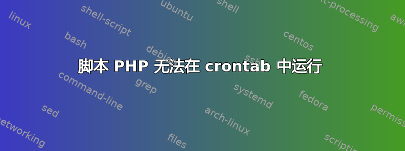 脚本 PHP 无法在 crontab 中运行