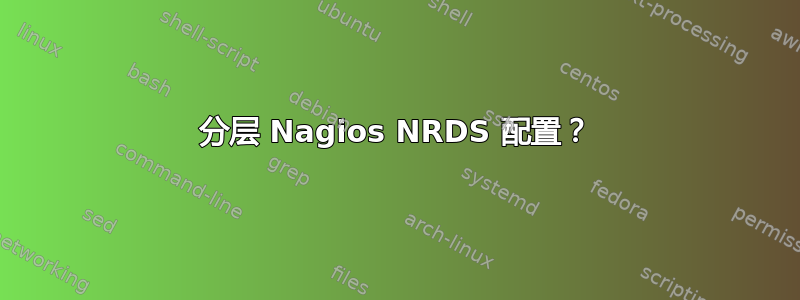 分层 Nagios NRDS 配置？