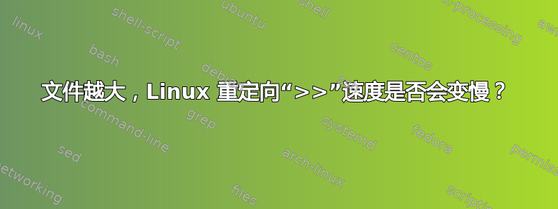 文件越大，Linux 重定向“>>”速度是否会变慢？