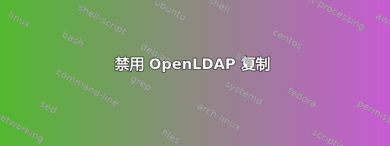 禁用 OpenLDAP 复制