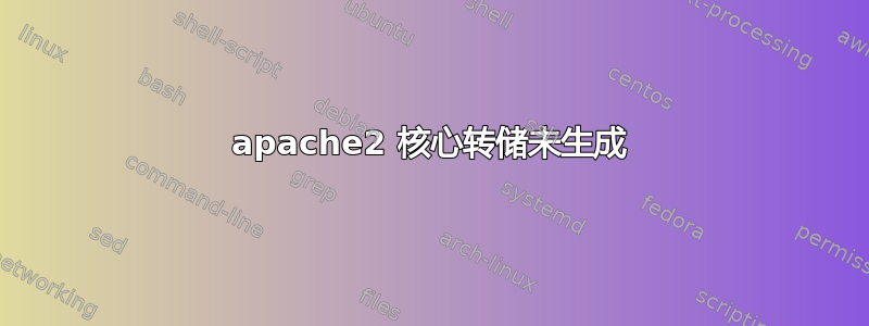 apache2 核心转储未生成