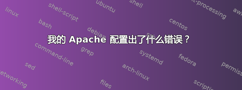 我的 Apache 配置出了什么错误？