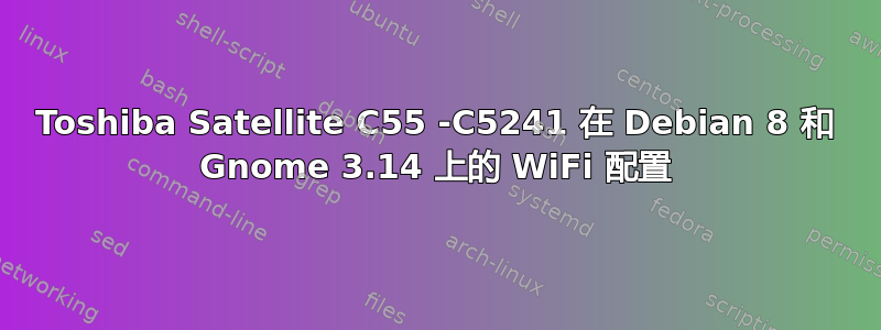 Toshiba Satellite C55 -C5241 在 Debian 8 和 Gnome 3.14 上的 WiFi 配置