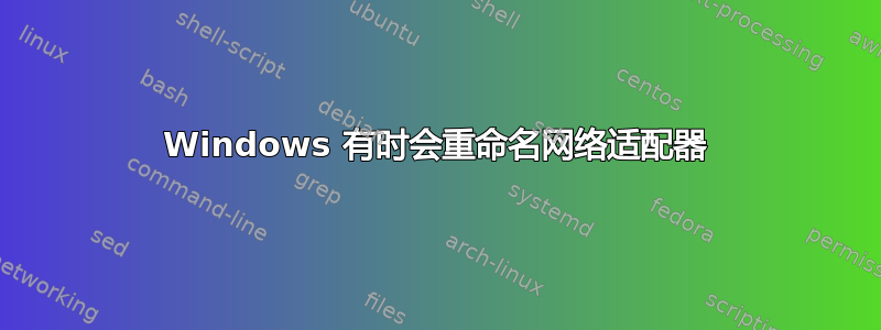 Windows 有时会重命名网络适配器