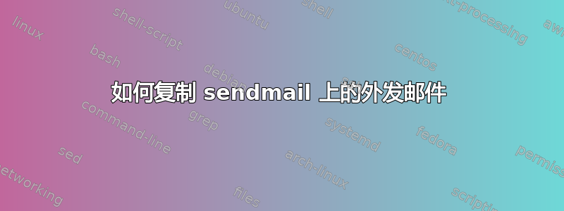 如何复制 sendmail 上的外发邮件