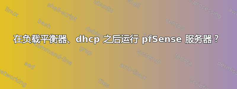 在负载平衡器、dhcp 之后运行 pfSense 服务器？