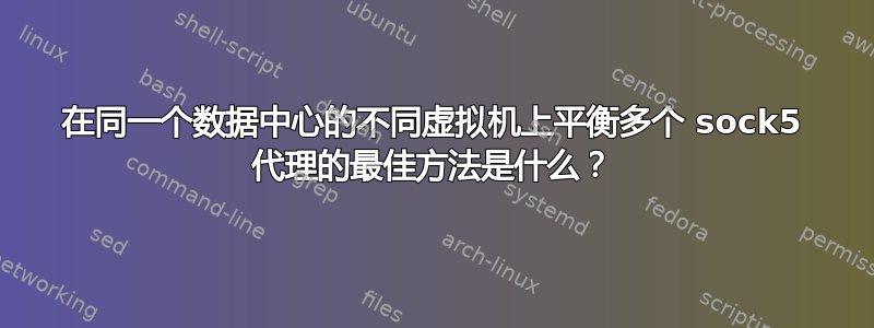 在同一个数据中心的不同虚拟机上平衡多个 sock5 代理的最佳方法是什么？