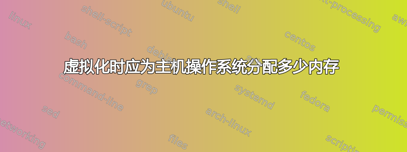 虚拟化时应为主机操作系统分配多少内存