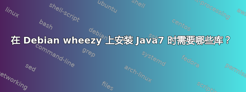 在 Debian wheezy 上安装 Java7 时需要哪些库？