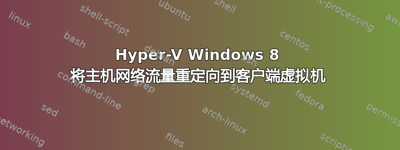 Hyper-V Windows 8 将主机网络流量重定向到客户端虚拟机