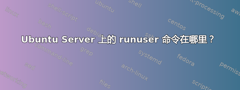 Ubuntu Server 上的 runuser 命令在哪里？