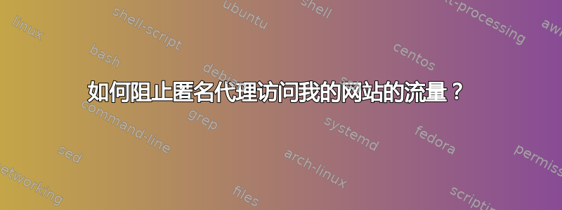 如何阻止匿名代理访问我的网站的流量？