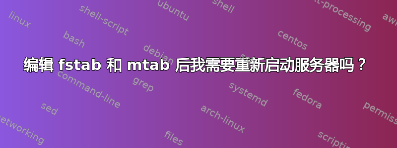 编辑 fstab 和 mtab 后我需要重新启动服务器吗？