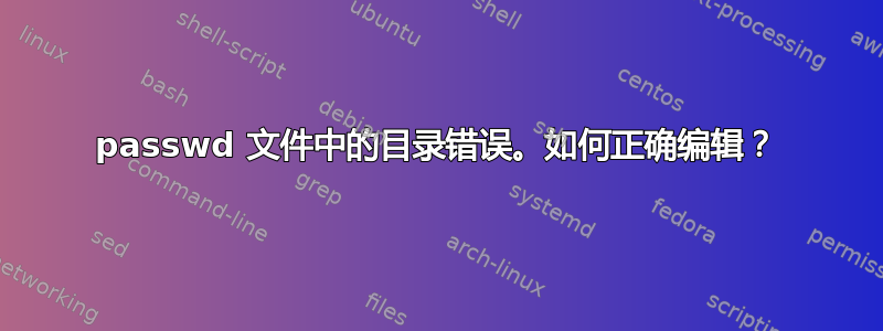 passwd 文件中的目录错误。如何正确编辑？