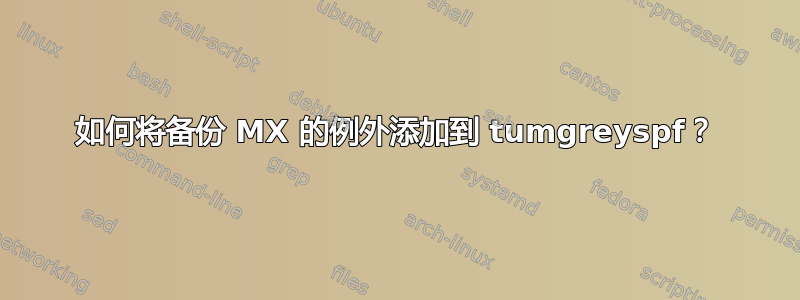 如何将备份 MX 的例外添加到 tumgreyspf？