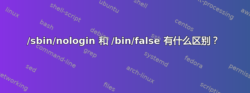 /sbin/nologin 和 /bin/false 有什么区别？