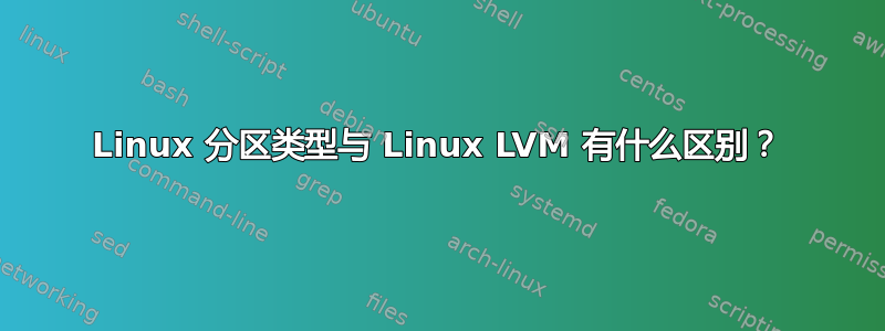 Linux 分区类型与 Linux LVM 有什么区别？