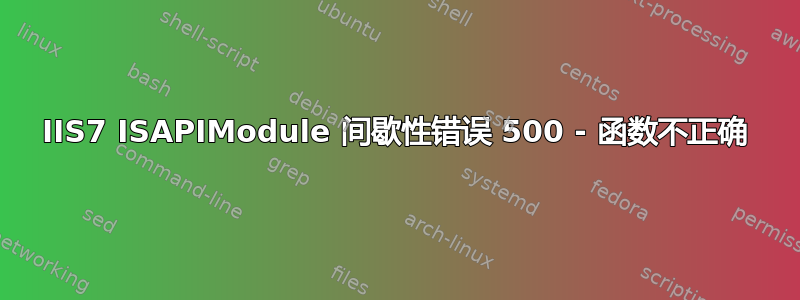 IIS7 ISAPIModule 间歇性错误 500 - 函数不正确