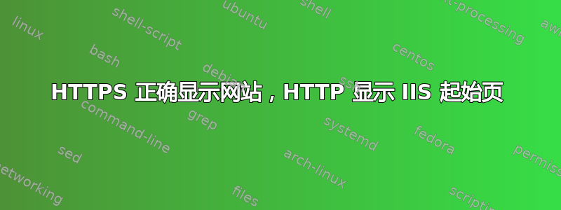 HTTPS 正确显示网站，HTTP 显示 IIS 起始页