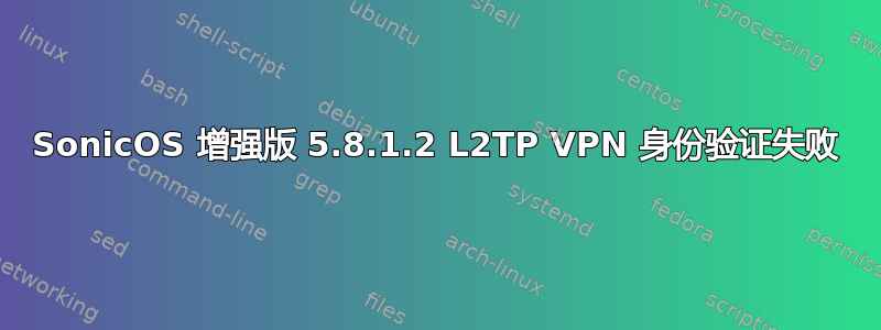 SonicOS 增强版 5.8.1.2 L2TP VPN 身份验证失败