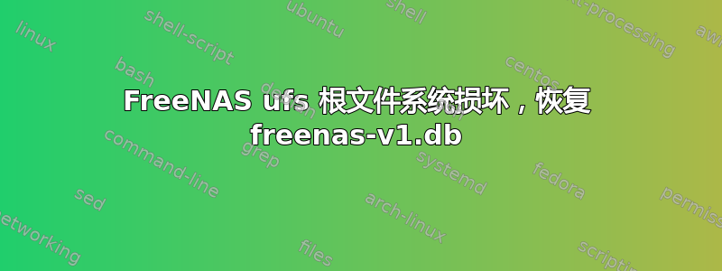 FreeNAS ufs 根文件系统损坏，恢复 freenas-v1.db