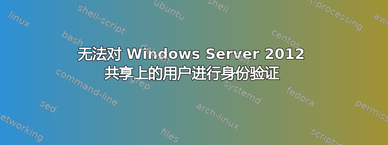 无法对 Windows Server 2012 共享上的用户进行身份验证