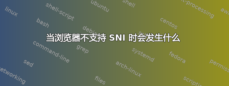 当浏览器不支持 SNI 时会发生什么