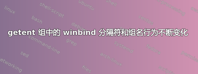 getent 组中的 winbind 分隔符和组名行为不断变化