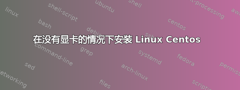 在没有显卡的情况下安装 Linux Centos 