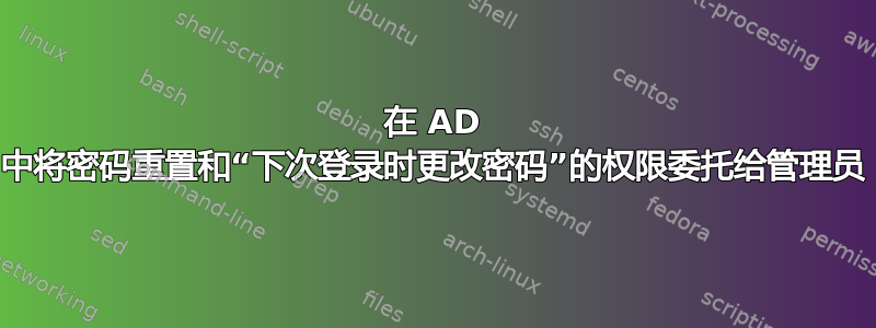 在 AD 中将密码重置和“下次登录时更改密码”的权限委托给管理员