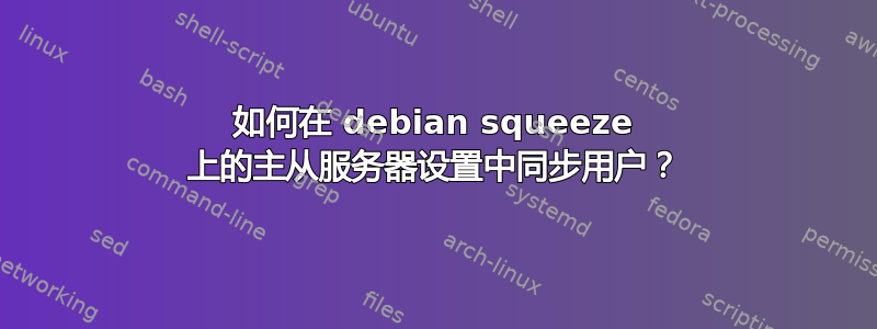 如何在 debian squeeze 上的主从服务器设置中同步用户？