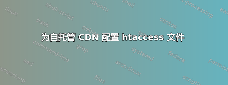 为自托管 CDN 配置 htaccess 文件