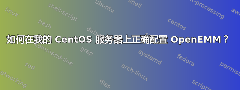 如何在我的 CentOS 服务器上正确配置 OpenEMM？