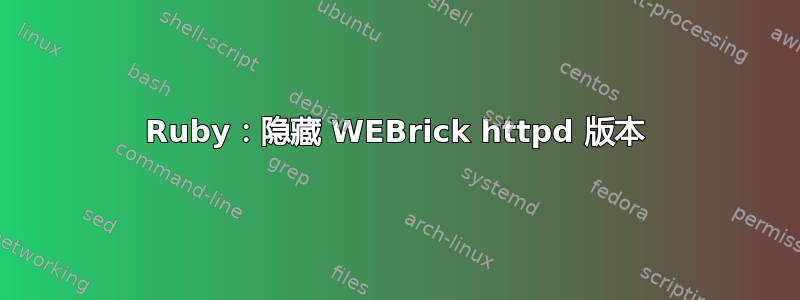 Ruby：隐藏 WEBrick httpd 版本