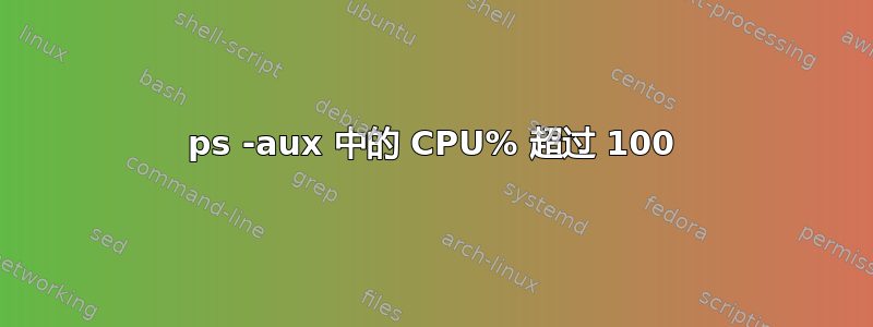 ps -aux 中的 CPU% 超过 100