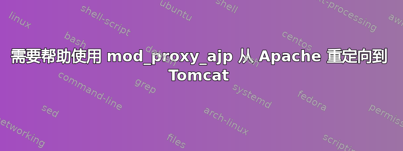 需要帮助使用 mod_proxy_ajp 从 Apache 重定向到 Tomcat