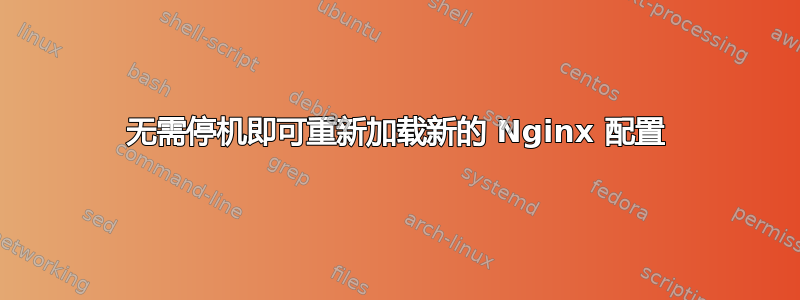 无需停机即可重新加载新的 Nginx 配置